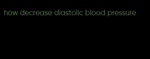 how decrease diastolic blood pressure