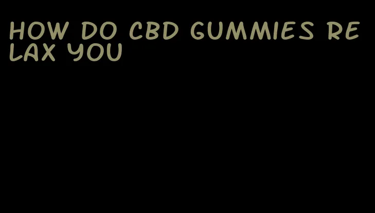 how do cbd gummies relax you