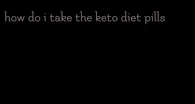 how do i take the keto diet pills