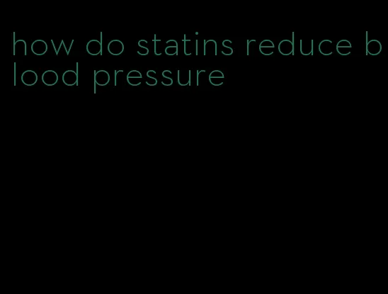 how do statins reduce blood pressure
