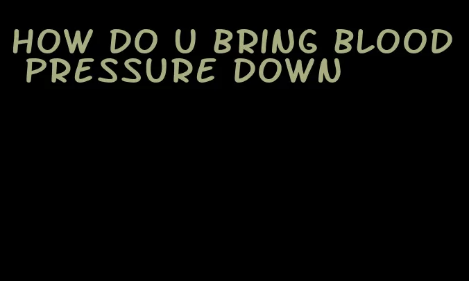 how do u bring blood pressure down