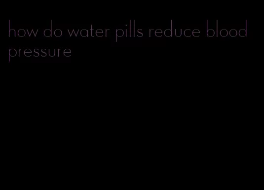 how do water pills reduce blood pressure