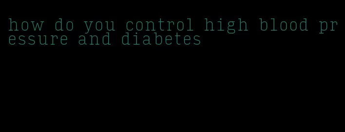how do you control high blood pressure and diabetes