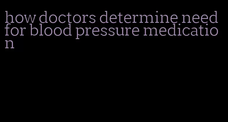 how doctors determine need for blood pressure medication