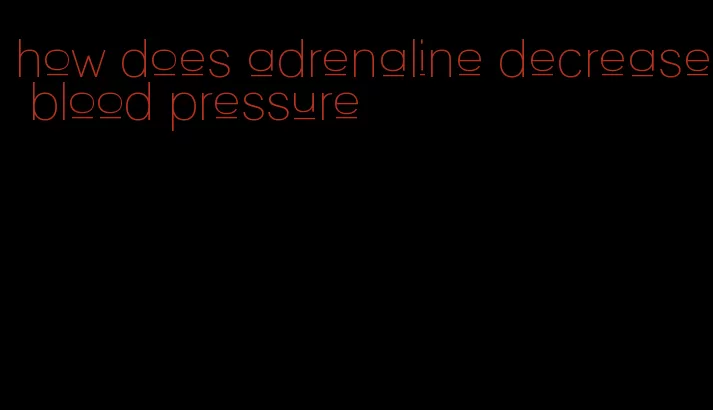 how does adrenaline decrease blood pressure