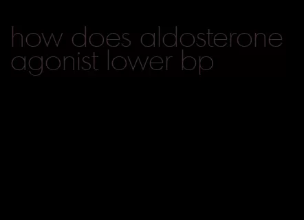 how does aldosterone agonist lower bp