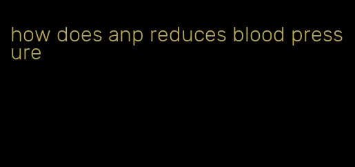 how does anp reduces blood pressure