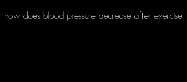 how does blood pressure decrease after exercise