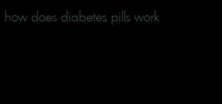 how does diabetes pills work