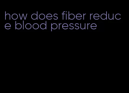 how does fiber reduce blood pressure