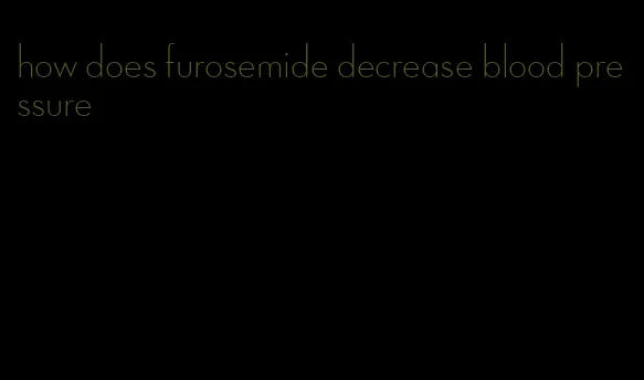 how does furosemide decrease blood pressure