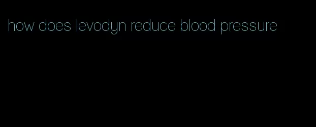 how does levodyn reduce blood pressure
