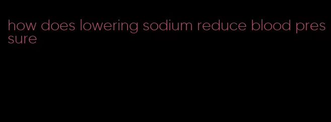 how does lowering sodium reduce blood pressure