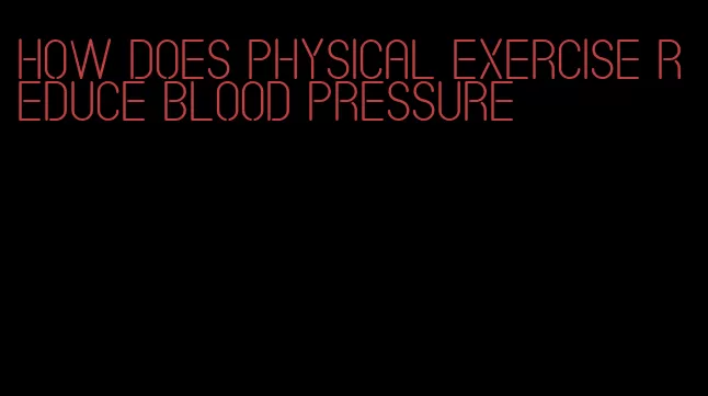 how does physical exercise reduce blood pressure