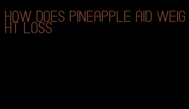 how does pineapple aid weight loss