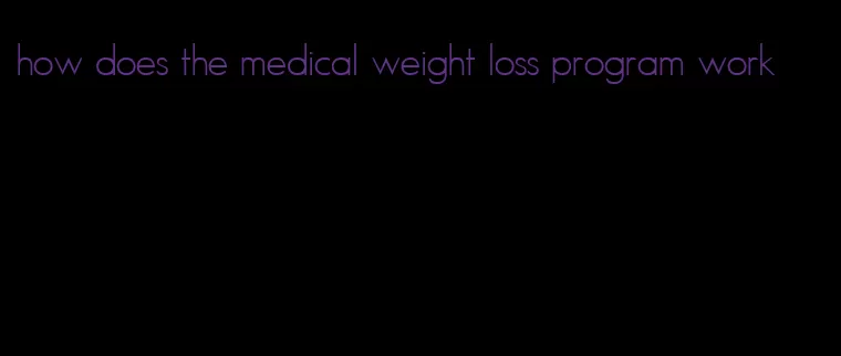 how does the medical weight loss program work