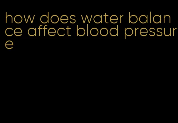 how does water balance affect blood pressure