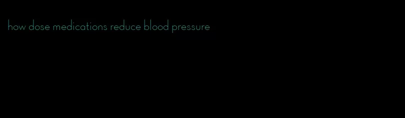 how dose medications reduce blood pressure