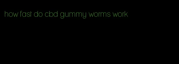 how fast do cbd gummy worms work
