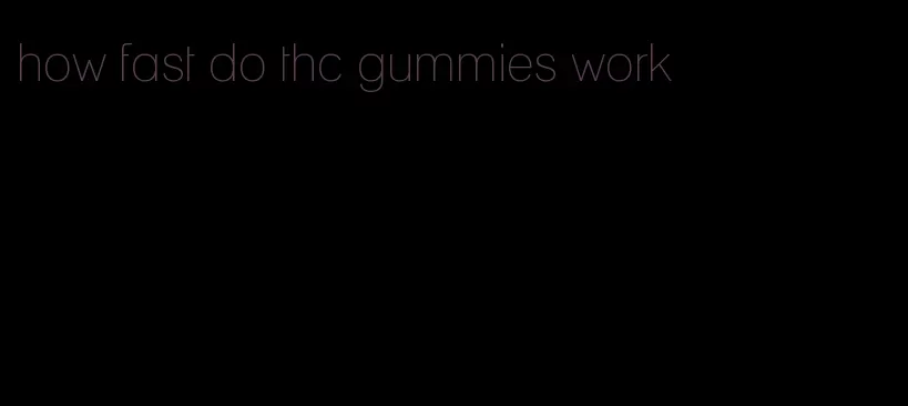 how fast do thc gummies work