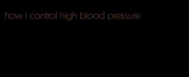 how i control high blood pressure