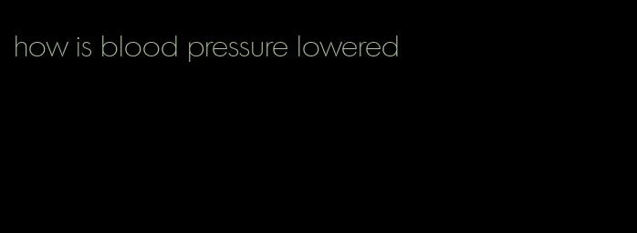 how is blood pressure lowered