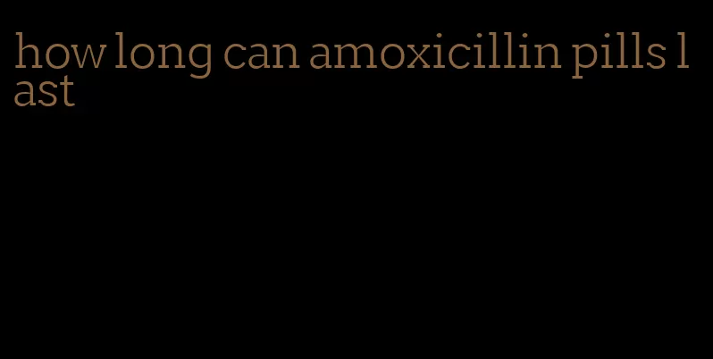 how long can amoxicillin pills last
