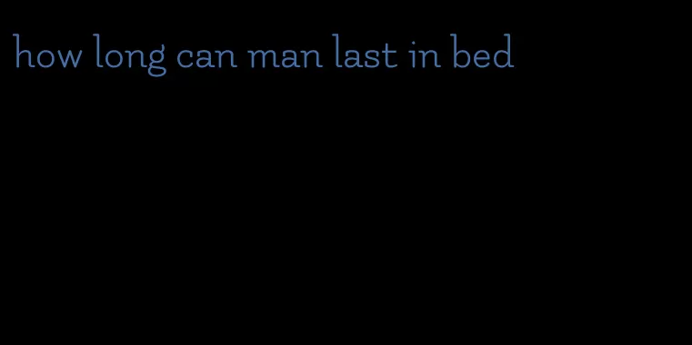how long can man last in bed