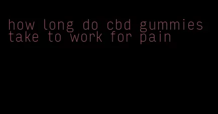 how long do cbd gummies take to work for pain