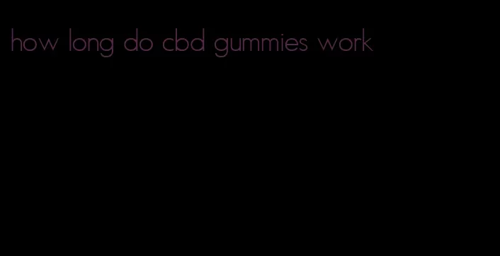how long do cbd gummies work