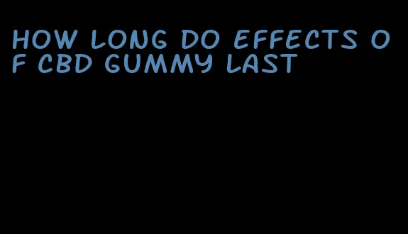 how long do effects of cbd gummy last