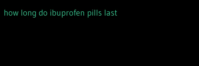 how long do ibuprofen pills last