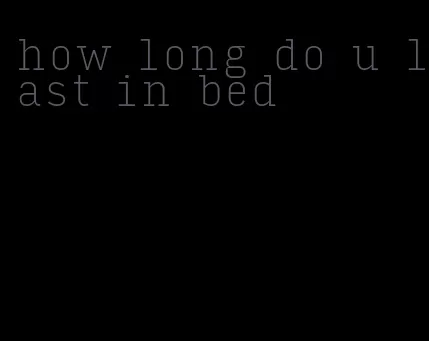 how long do u last in bed