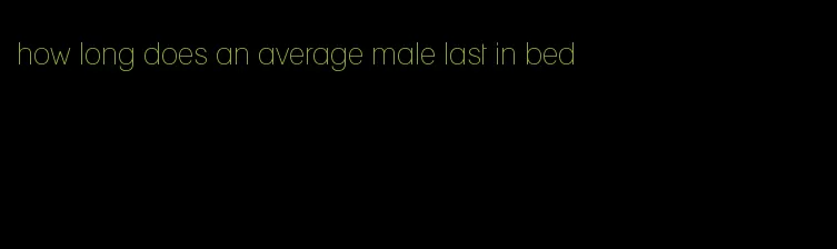 how long does an average male last in bed
