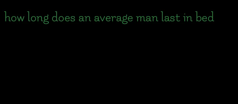 how long does an average man last in bed