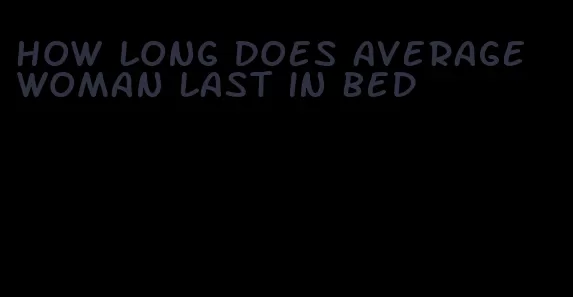 how long does average woman last in bed