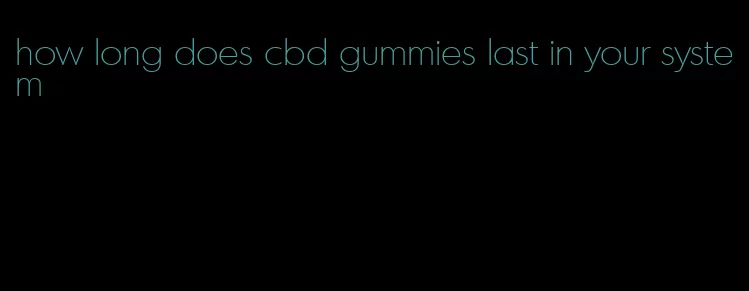 how long does cbd gummies last in your system