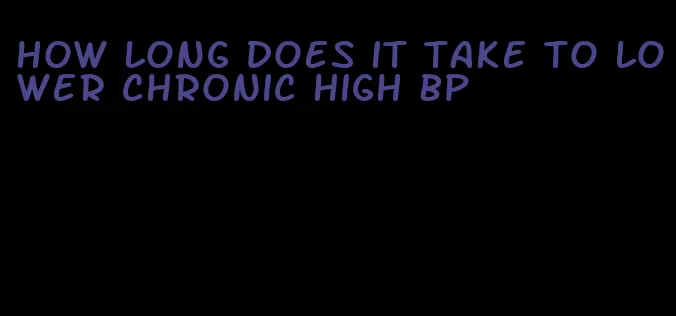 how long does it take to lower chronic high bp