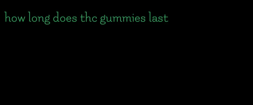 how long does thc gummies last