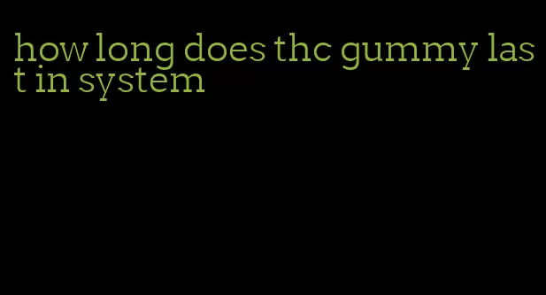 how long does thc gummy last in system