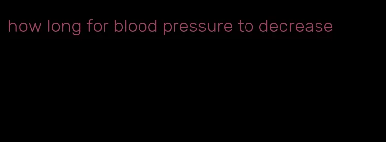 how long for blood pressure to decrease