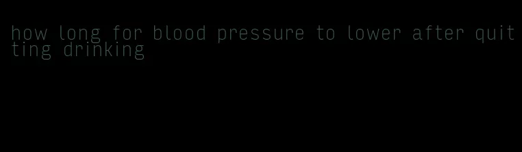 how long for blood pressure to lower after quitting drinking