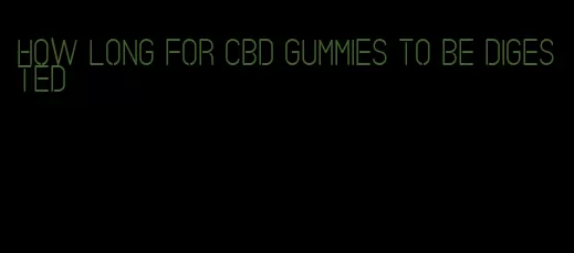 how long for cbd gummies to be digested