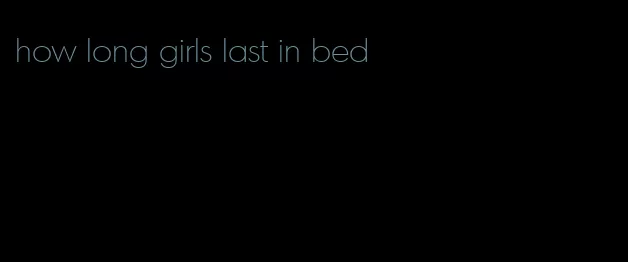 how long girls last in bed
