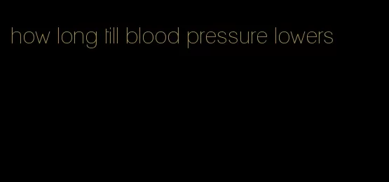 how long till blood pressure lowers