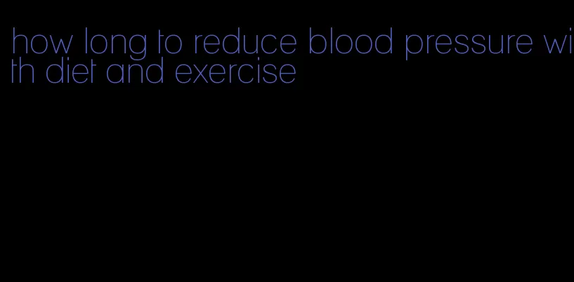 how long to reduce blood pressure with diet and exercise