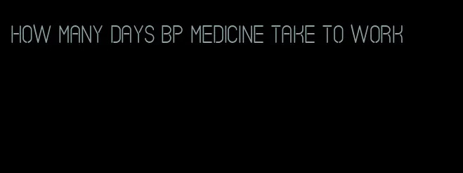 how many days bp medicine take to work