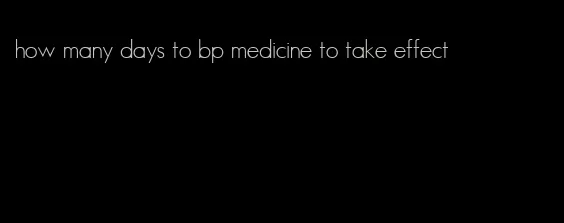 how many days to bp medicine to take effect
