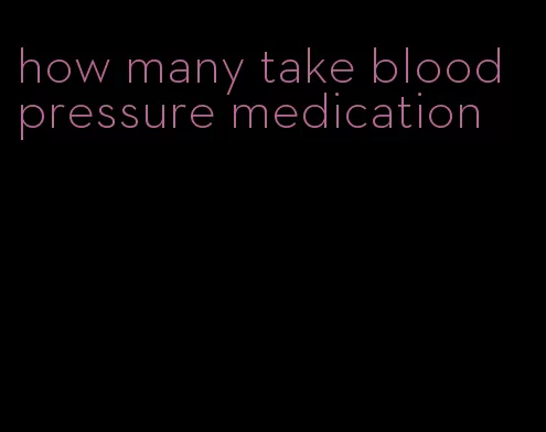 how many take blood pressure medication