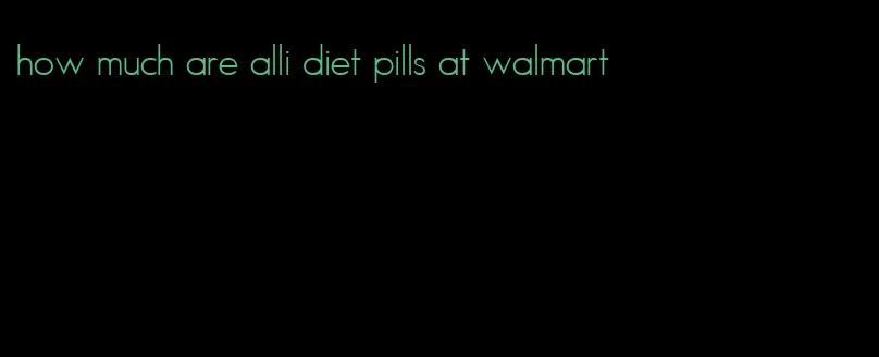 how much are alli diet pills at walmart